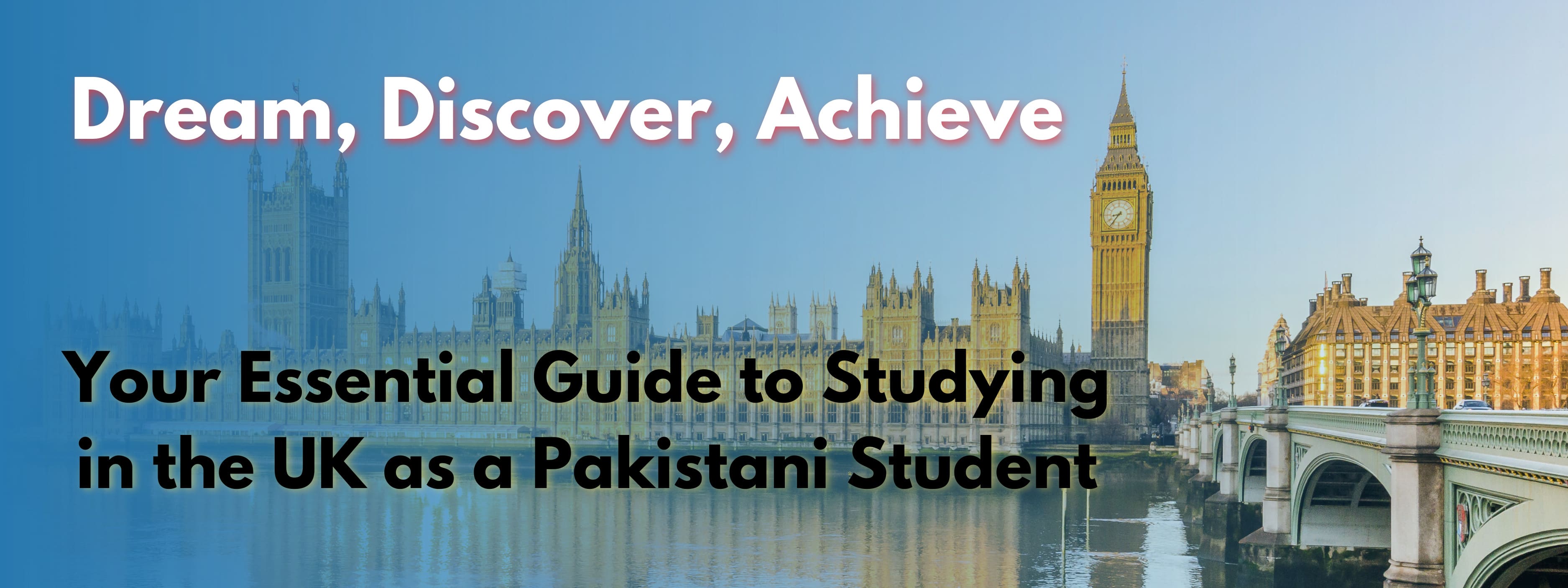 Dream, Discover, Achieve: Your Essential Guide to Studying in the UK as a Pakistani Student